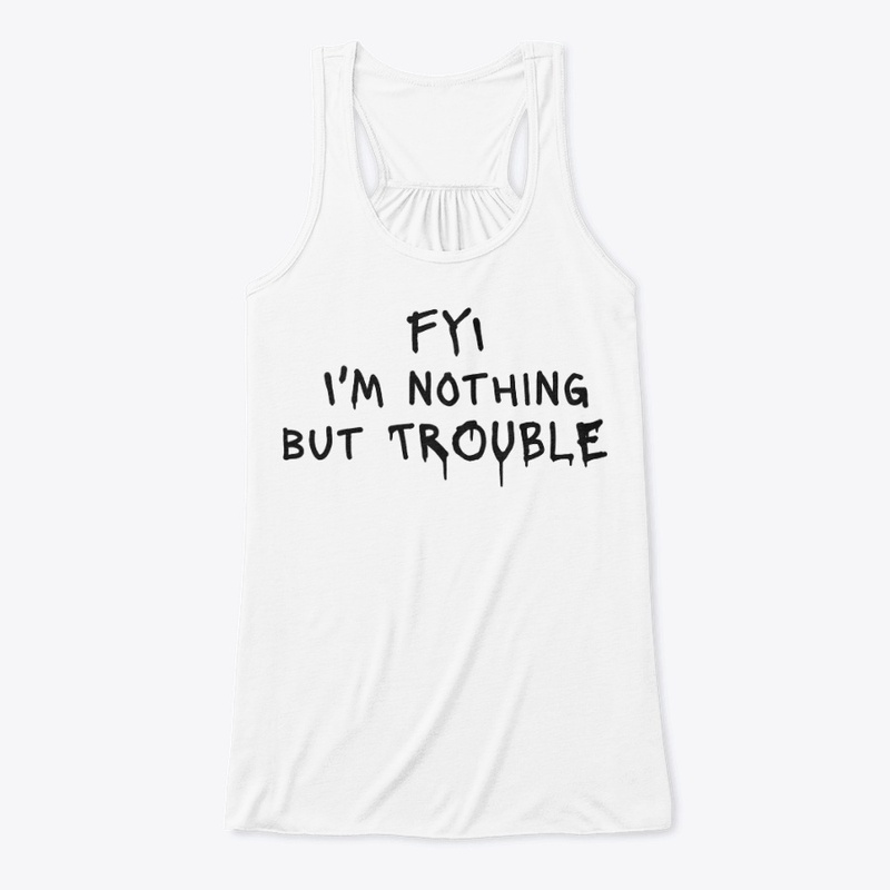 Fyi I M Nothing but Trouble - Women's Flowy Tank Top