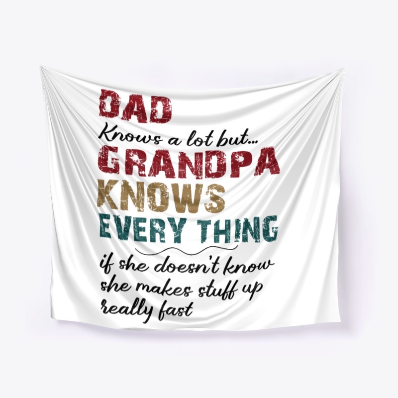 Dad Knows A Lot But Grandpa Knows Every
