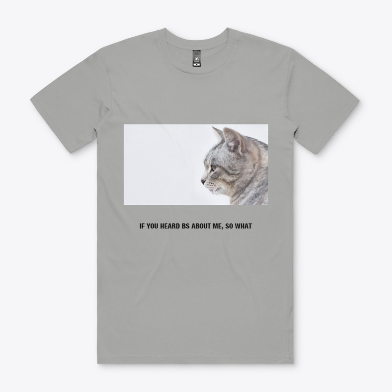 IF YOU HEARD BS ABOUT ME, SO WHAT TEE