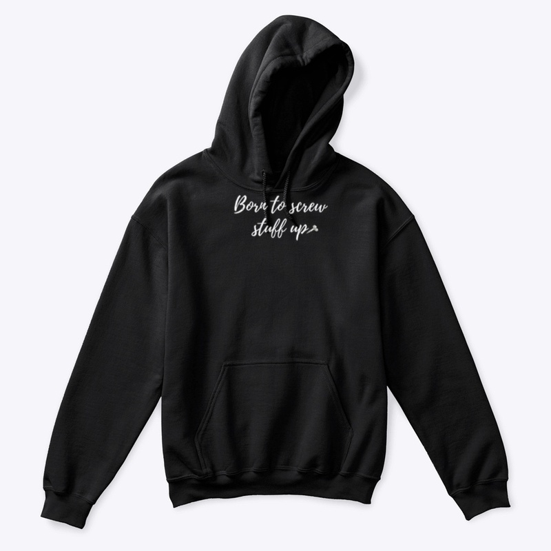 Born to screw stuff up.