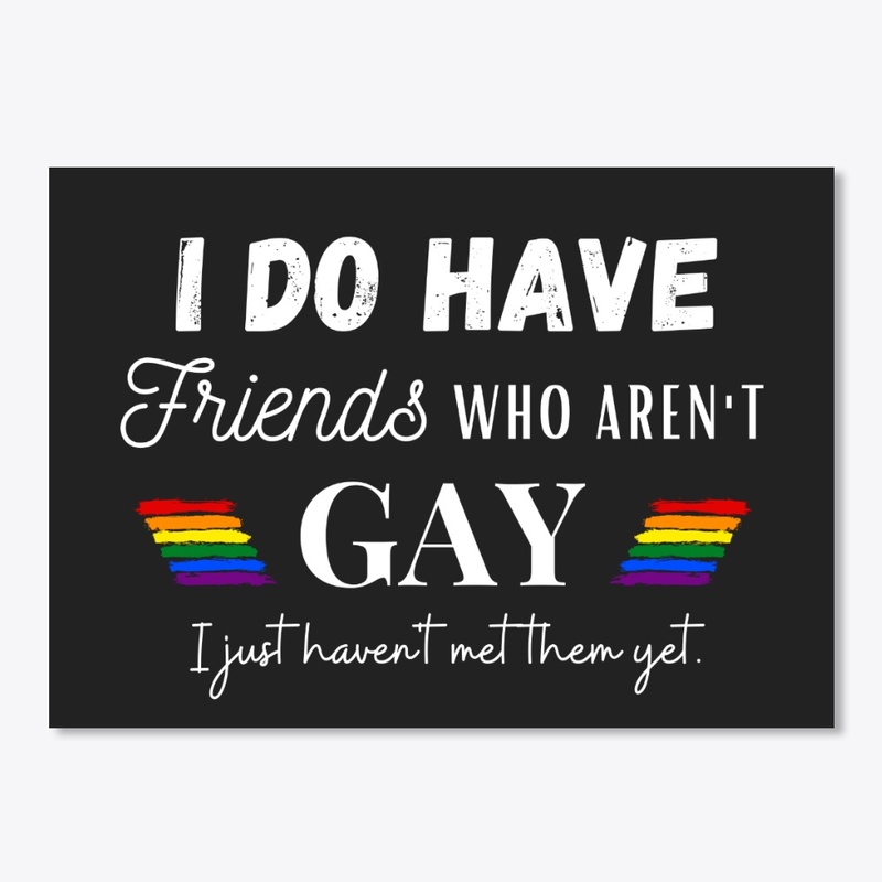 I do have friends who aren't gay