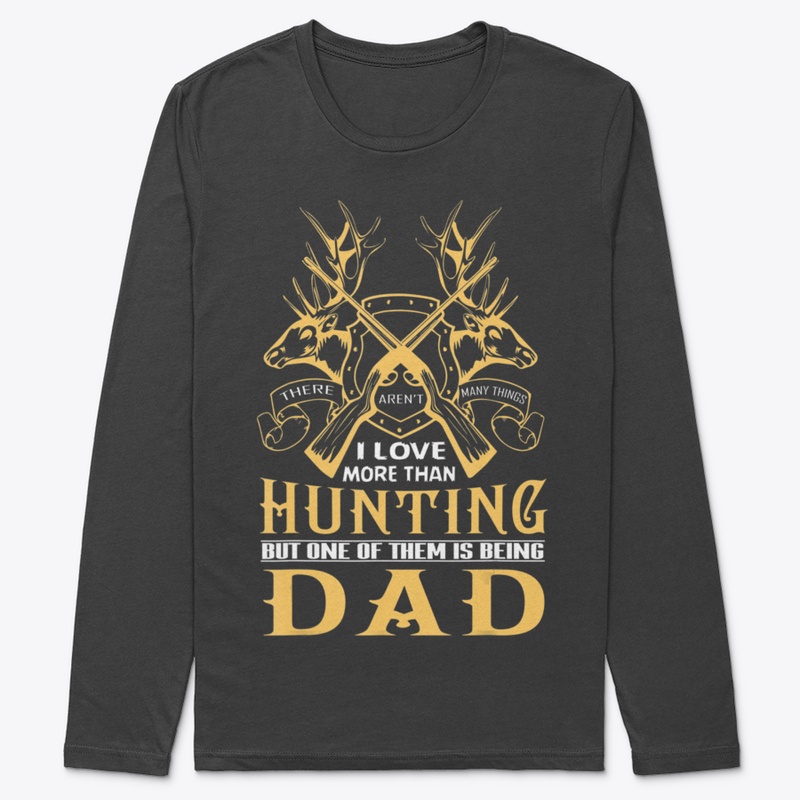I LOVE MORE THAN HUNTING DAD