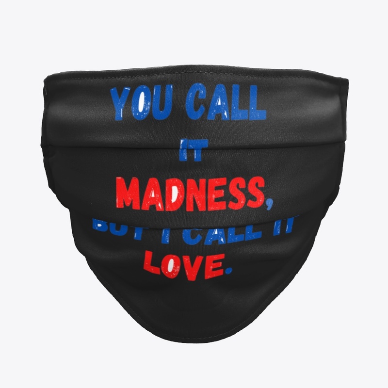 You call it madness, but I call it love