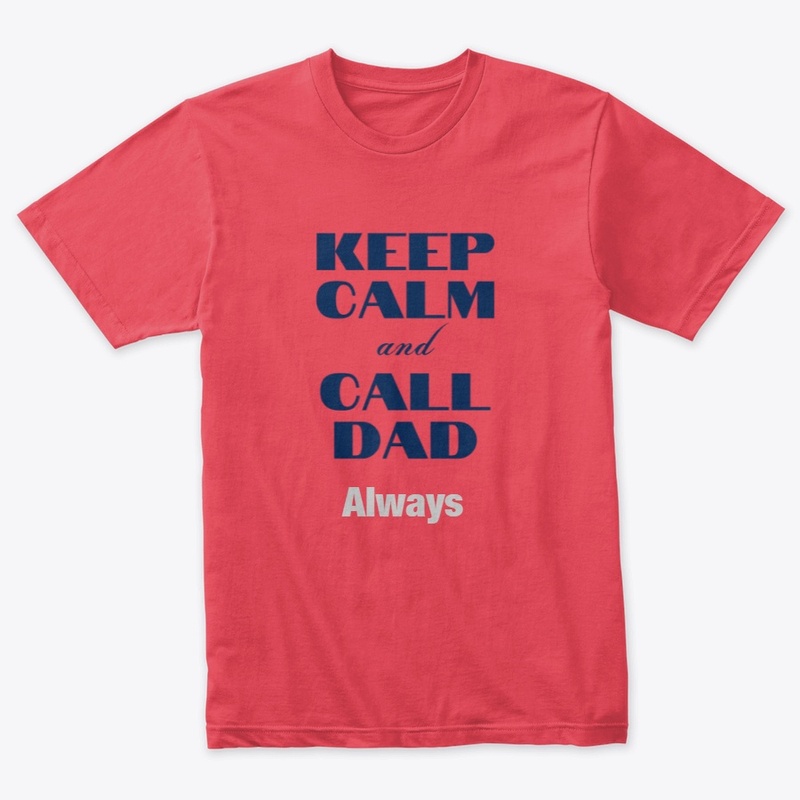 Keep Calm and Call Dad Quote T Shirt