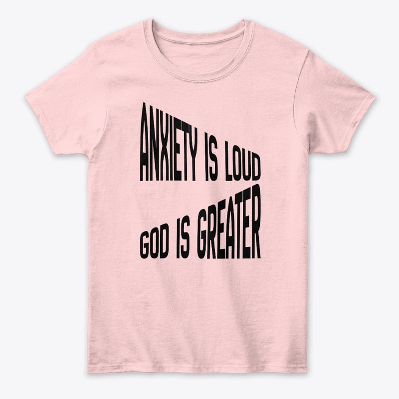 Anxiety Is Loud God Is Greater