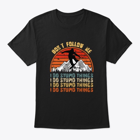 Don't Follow Me I Do Stupid Things Snowb Black T-Shirt Front