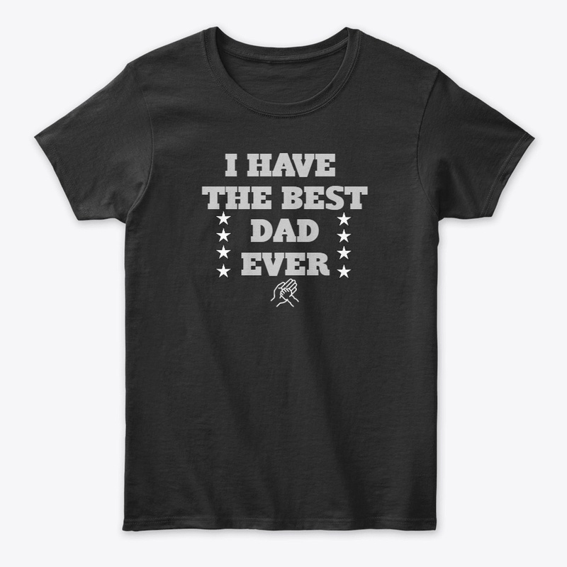 I have the best dad ever T-Shirt