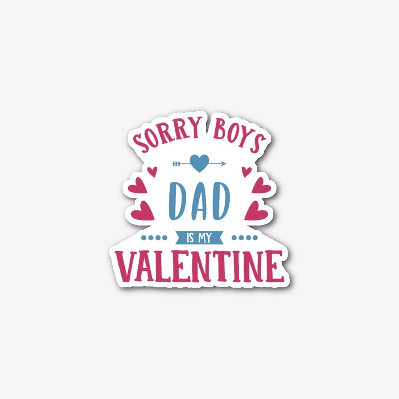 Sorry Boys Dad is my Valentine
