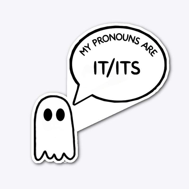 My Pronouns are IT/ITS
