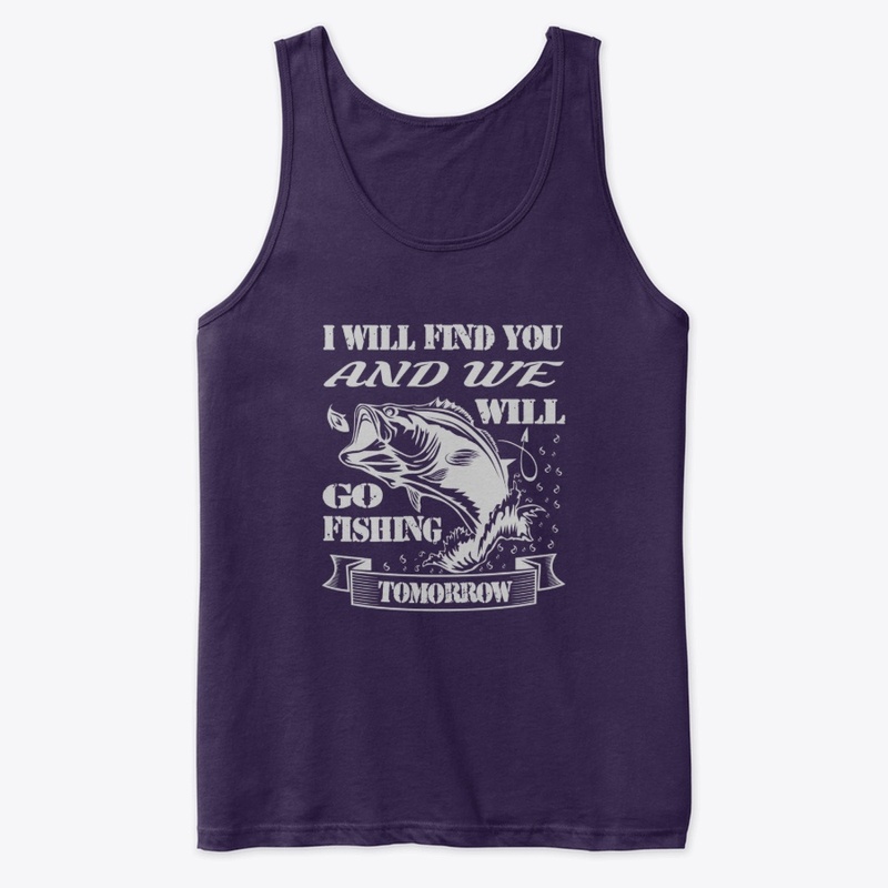 I will find you and we will go fishing..