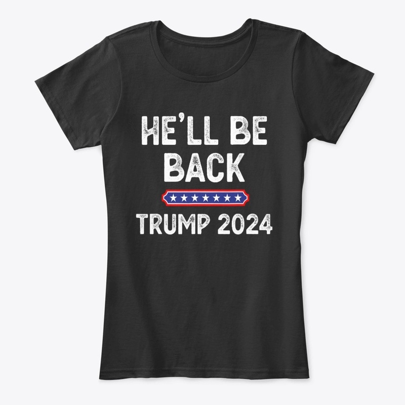He’ll Be Back Trump 2024 Funny Donald 