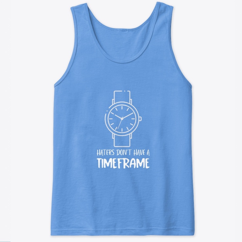 Haters Don't Have A Timeframe
