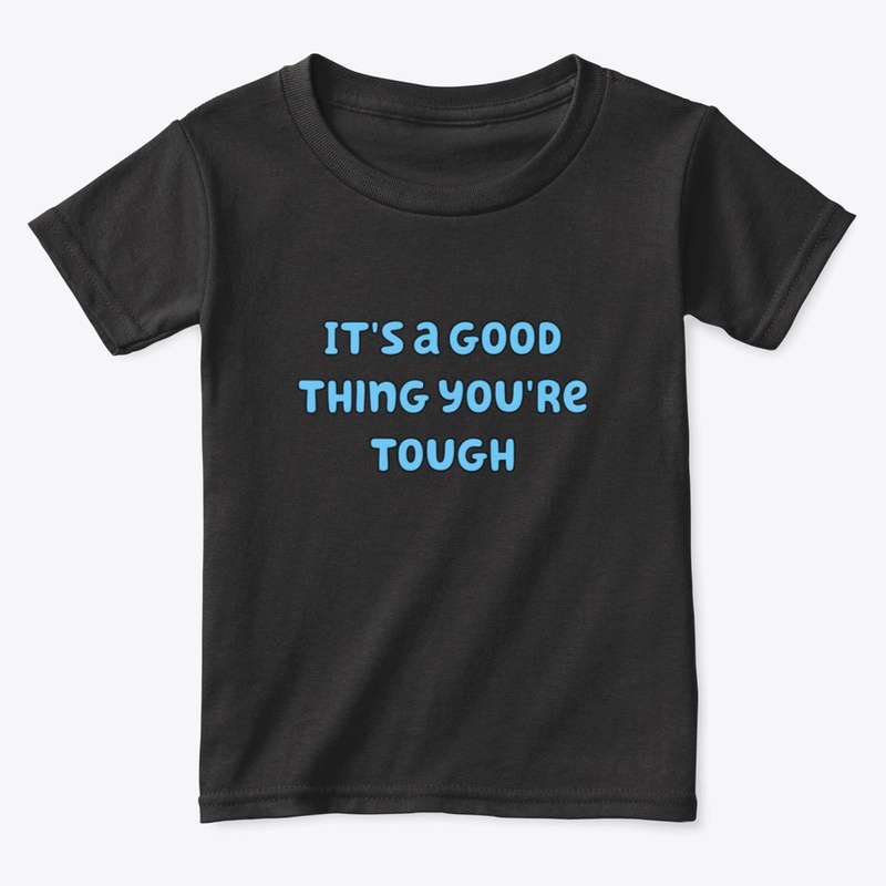 It's a good thing you're tough
