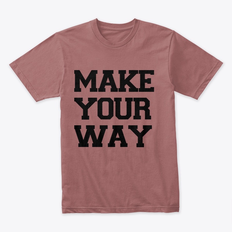 MAKE YOUR WAY T-SHIRTS 
