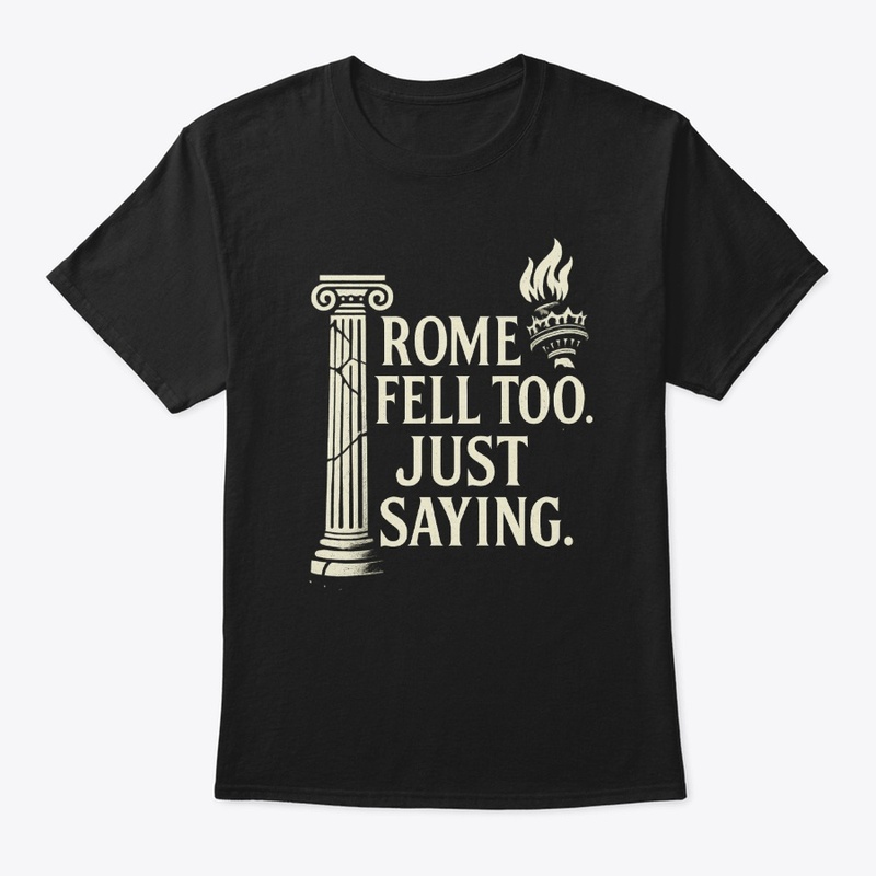 Rome Fell Too Just Saying