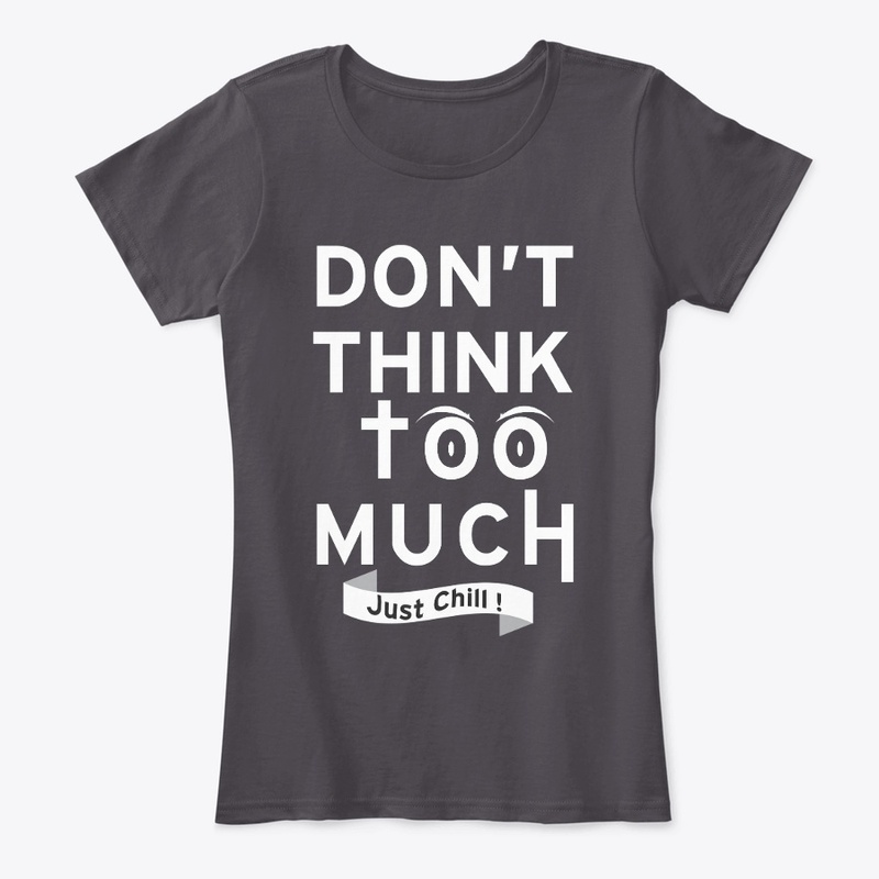 Don't think too much just Chill Tees