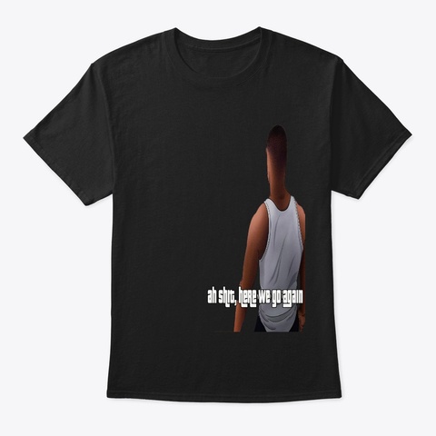 Ah Shit, Here We Go Again Hd Black Maglietta Front