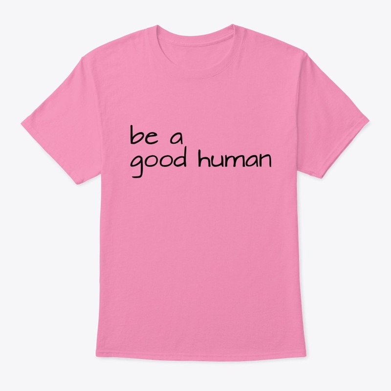 Be a good human.