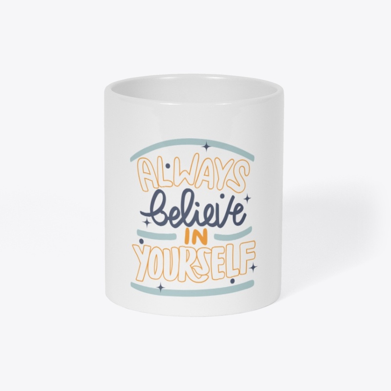 ALWAYS BELIEVE IN YOURSELF