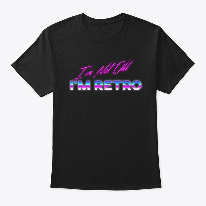 I'm Not Old I'm Retro