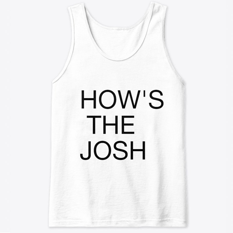 HOWS THE JOSH