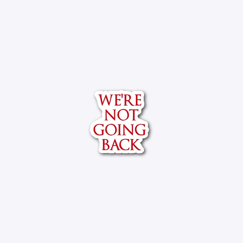 We’re Not Going Back