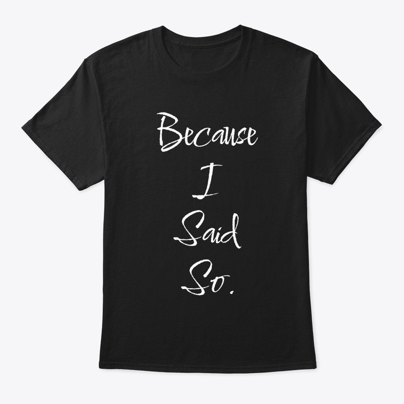 BECAUSE I SAID SO