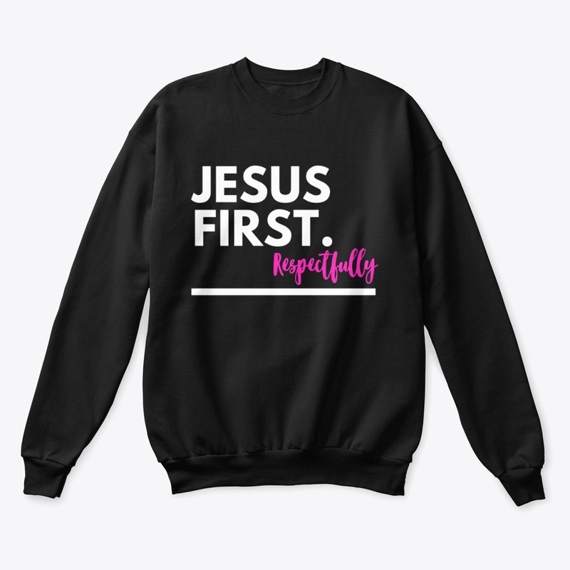 Jesus First. Respectfully 