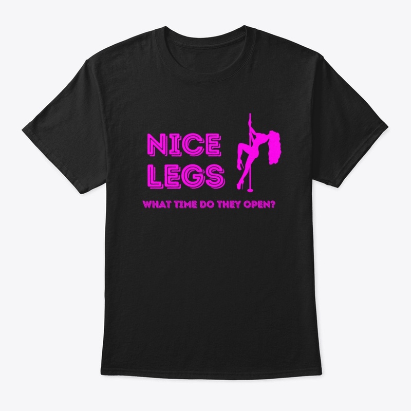 “Nice Legs… What Time They Open?” tee