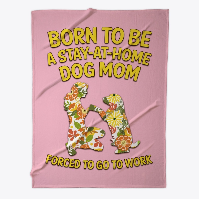 Born To Be A Stay-At-Home Dog Mom