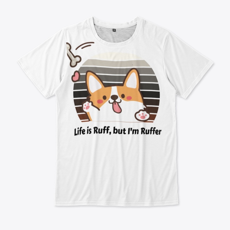 Life Is Ruff, but i am ruffer t-shirt