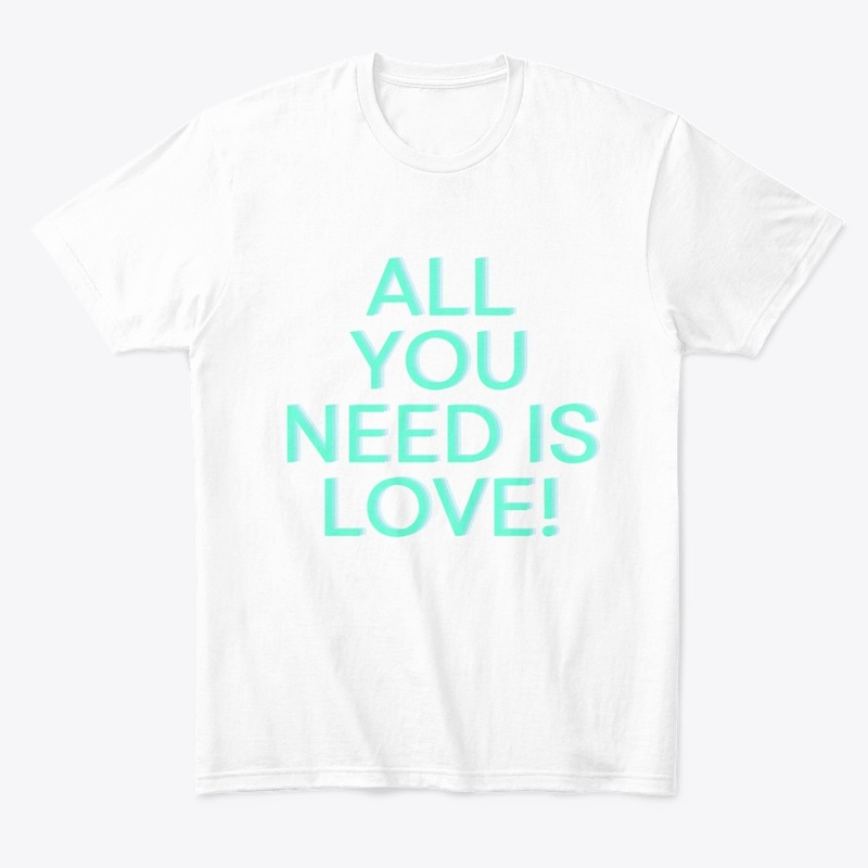 All You Need Is Love! T-Shirt Design