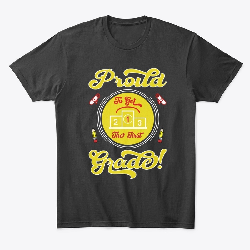 Proud to Get the First Grade T Shirt 