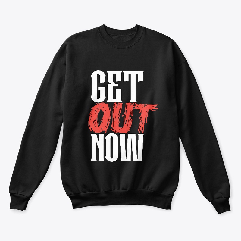 GET OUT NOW