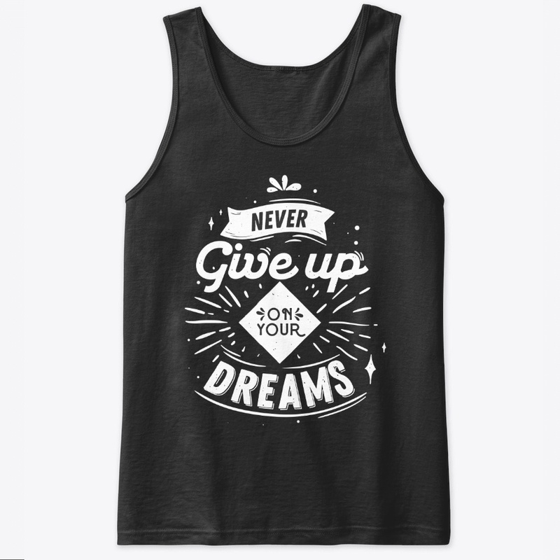 Never Give Up On Your Dreams