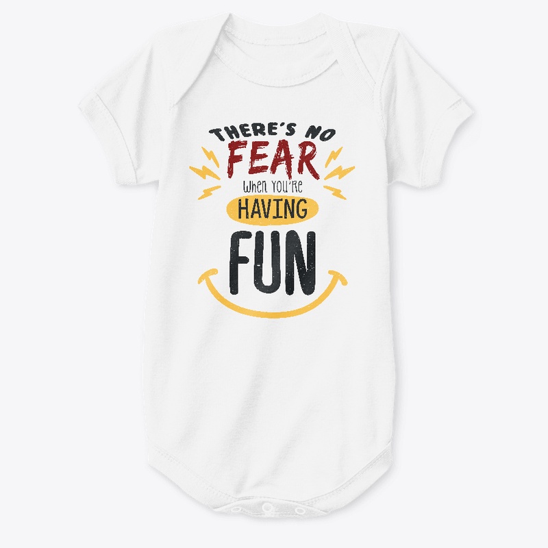 There's no fear when you're having fun
