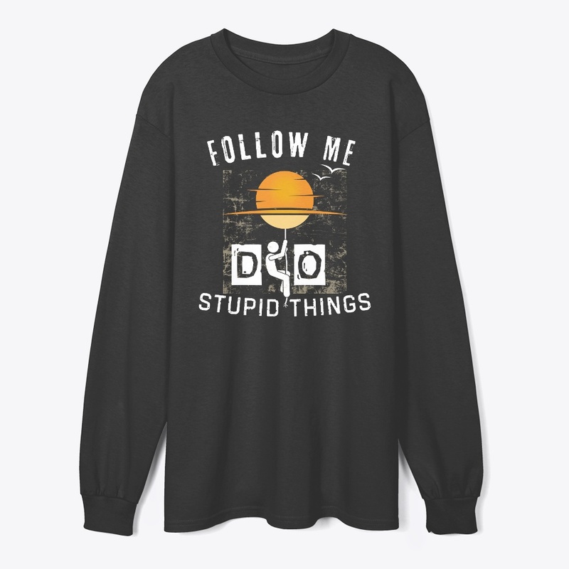 Follow me Do Stupid Things