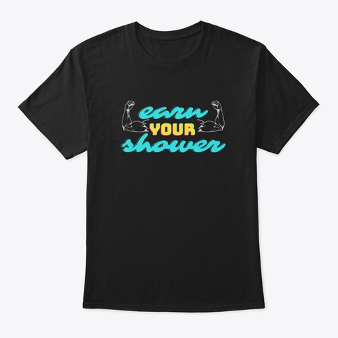 Earn Your Shower Black T-Shirt Front