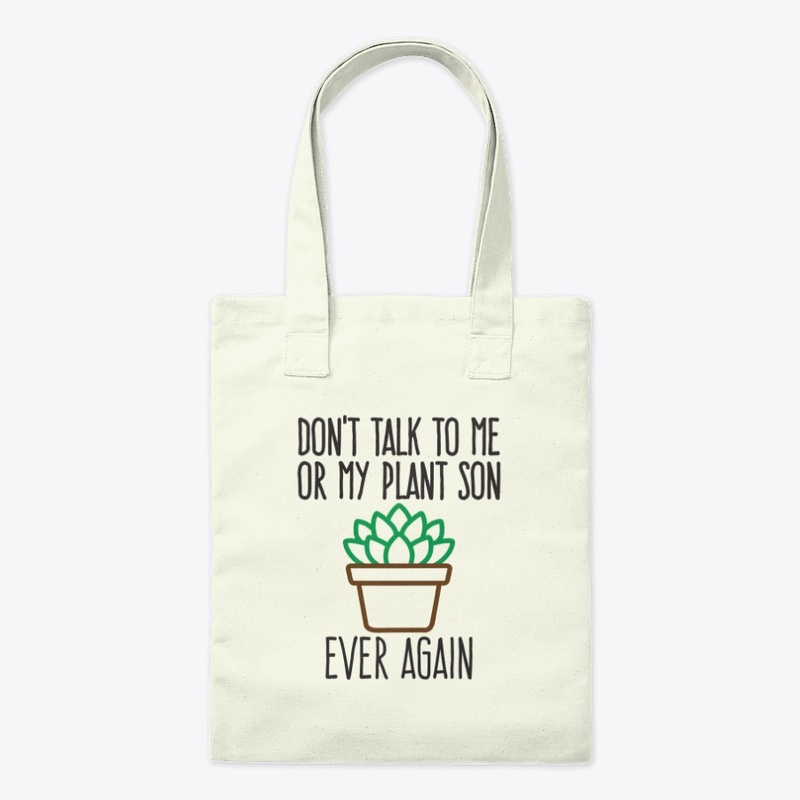 Don't talk To Me or My Plant Son Ever Ag