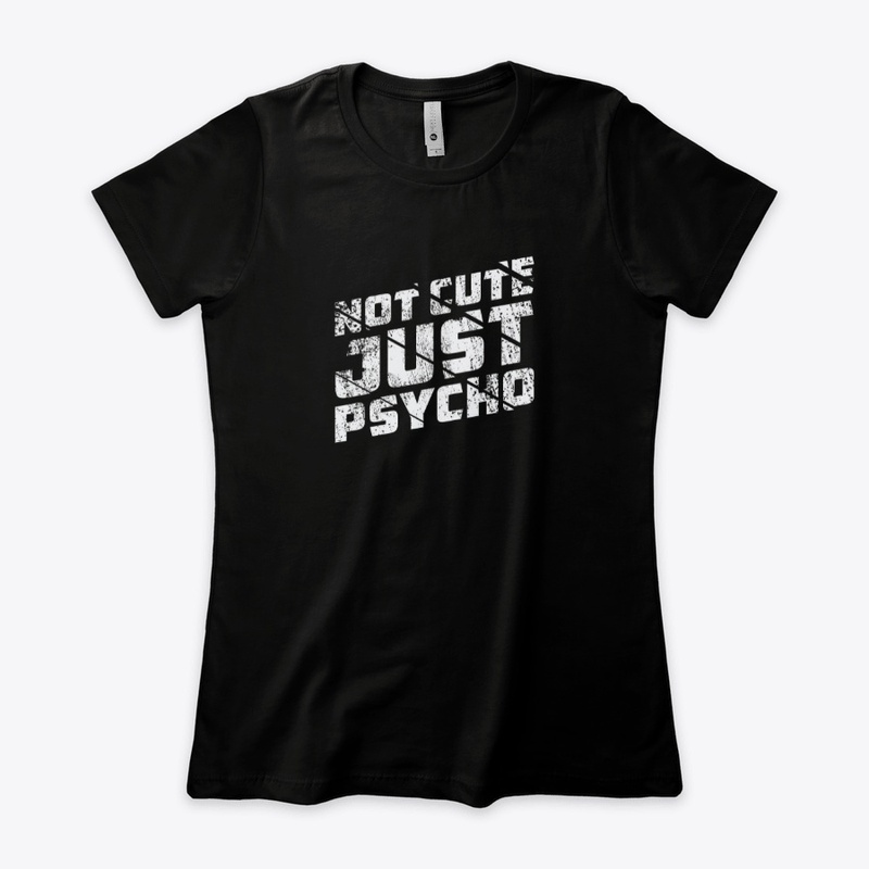 Not cute just psycho t shirt