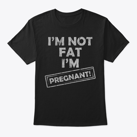 Womens Im Not Fat Im Pregnant Shirt85 Black T-Shirt Front