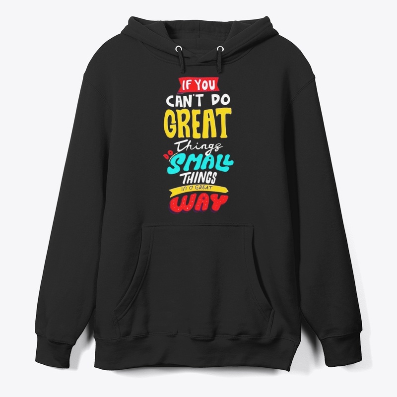 if you can't do great things do a small 