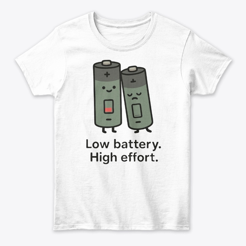 Low Battery. High Effort.