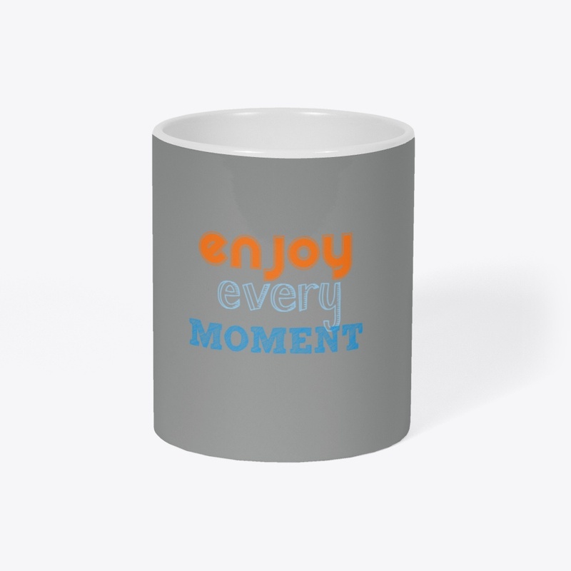Enjoy every moment