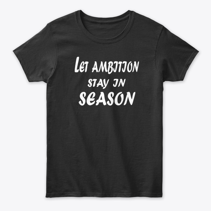 Let Ambition Stay in Season