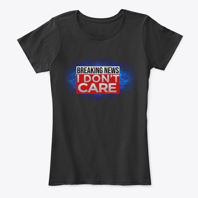 Breaking news I don't care T-shirt