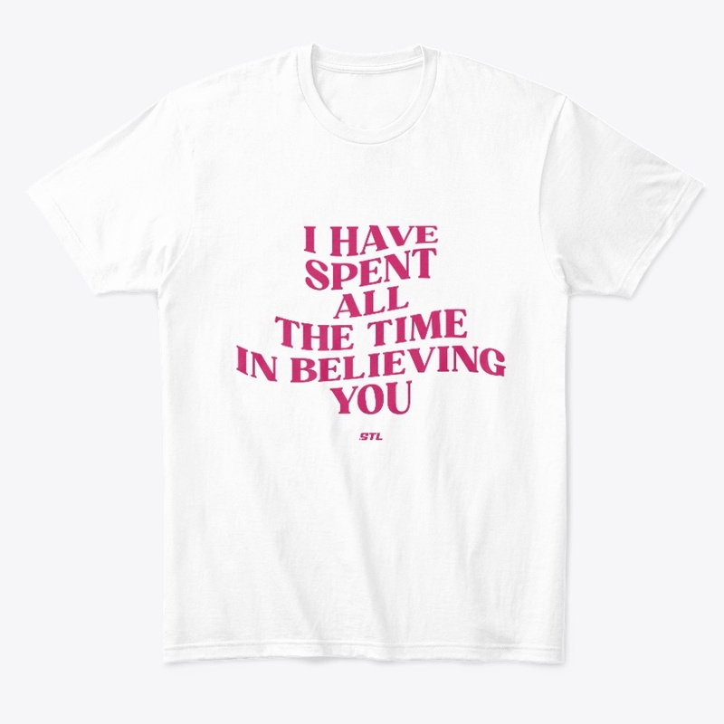 I have all the time in believing you