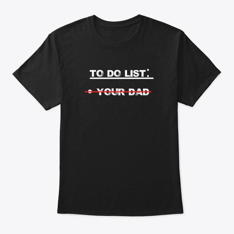 To Do List: Your Dad Shirt 
