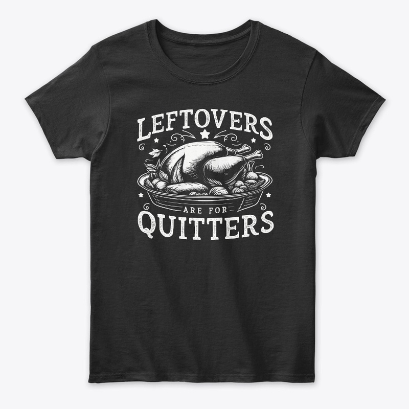 Leftovers are for Quitters T-Shirt