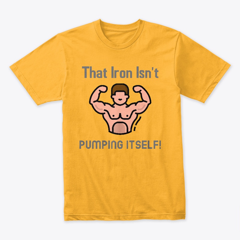 That Iron Isn't PUMPING ITSELF!